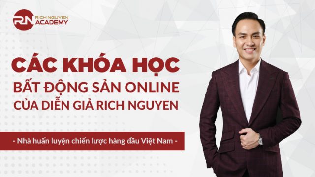 Các khóa học bất động sản online của diễn giả Rich Nguyen – Nhà huấn luyện chiến lược hàng đầu Việt Nam